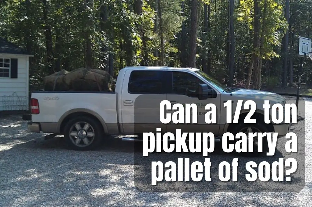 Can a 1/2 ton pickup carry a pallet of sod